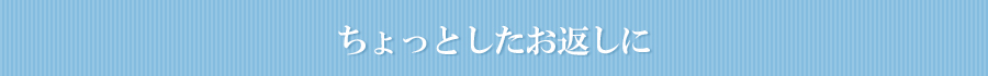 ちょっとしたお返しに